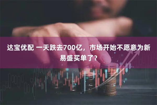 达宝优配 一天跌去700亿，市场开始不愿意为新易盛买单了？